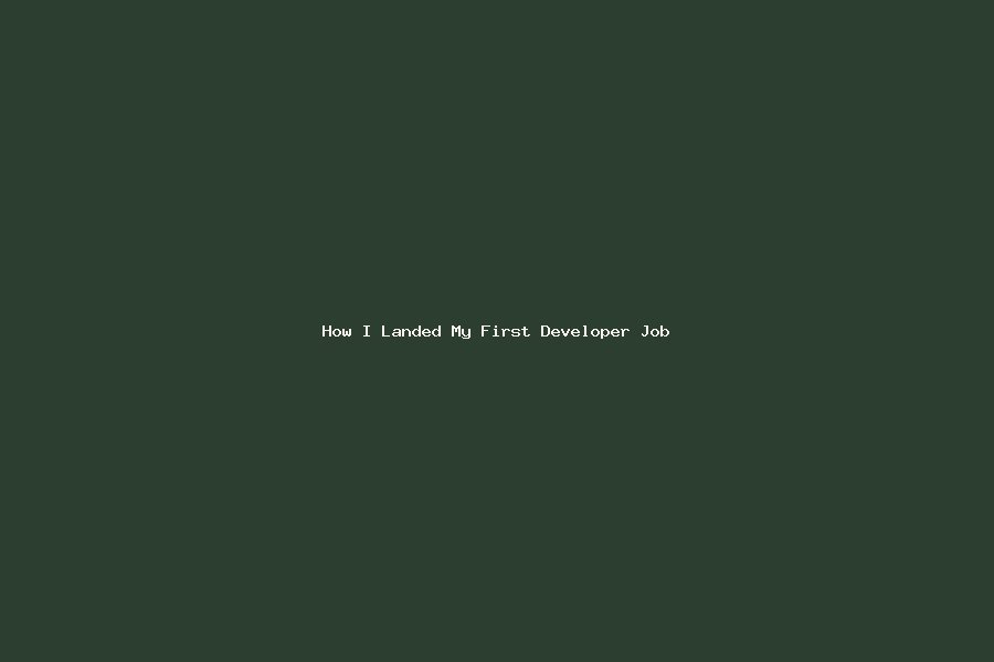 How I Landed My First Developer Job